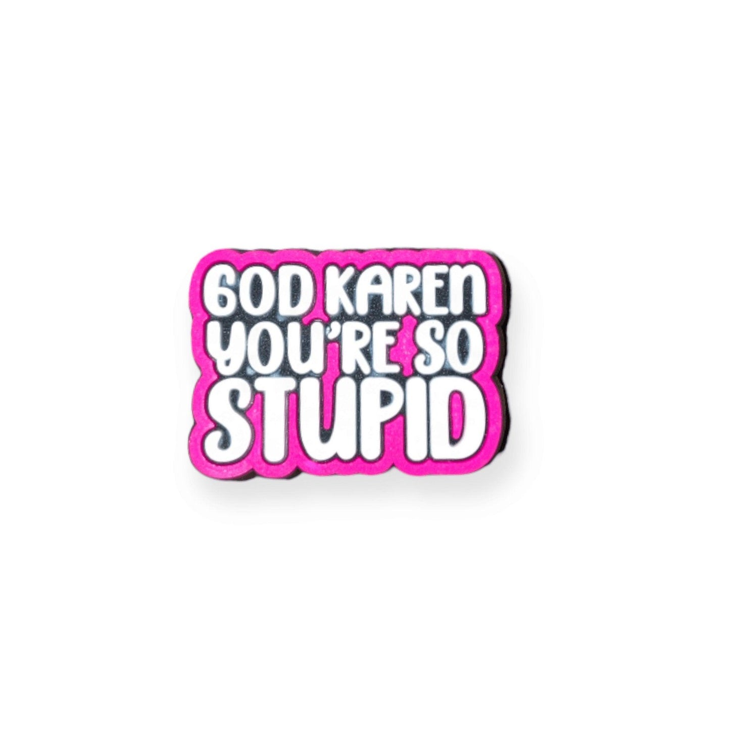 God Karen You’re So Stupid Shoe Charm - Savge Charmz
