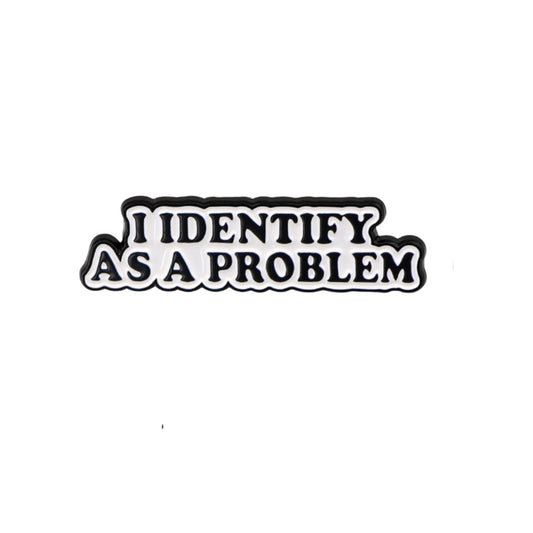 I Identify As A Problem Enamel Pin