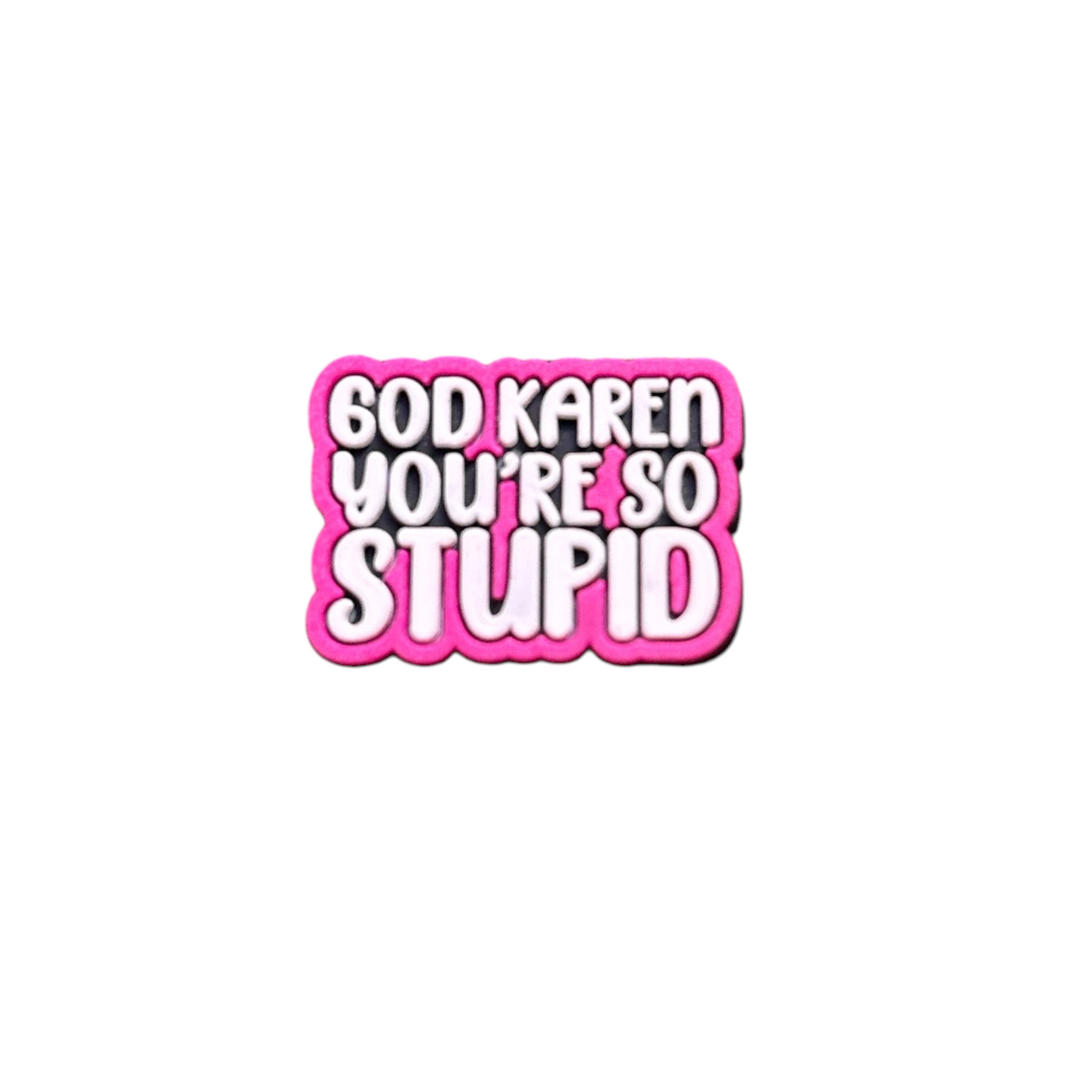 God Karen Your So Stupid Shoe Charm
