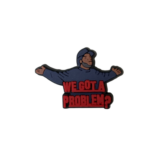 We Got A Problem Shoe Charm
